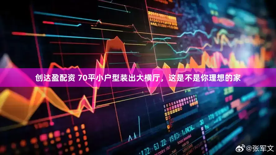 创达盈配资 70平小户型装出大横厅，这是不是你理想的家