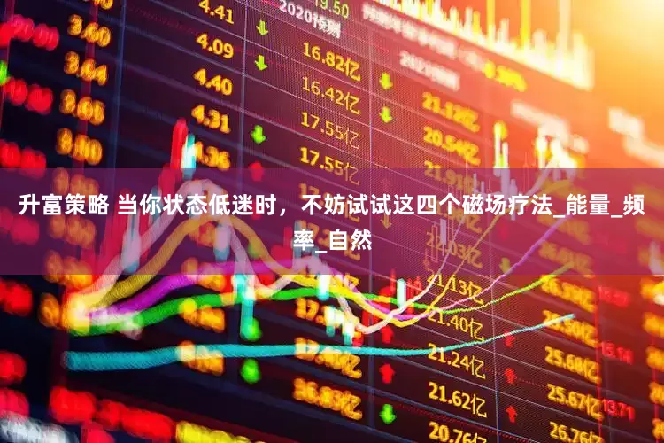 升富策略 当你状态低迷时，不妨试试这四个磁场疗法_能量_频率_自然