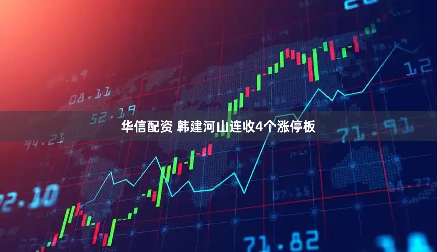 华信配资 韩建河山连收4个涨停板