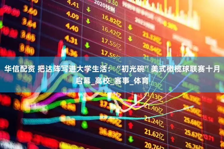 华信配资 把达阵写进大学生活：“初光碗”美式橄榄球联赛十月启幕_高校_赛事_体育