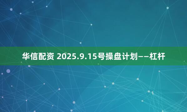 华信配资 2025.9.15号操盘计划——杠杆