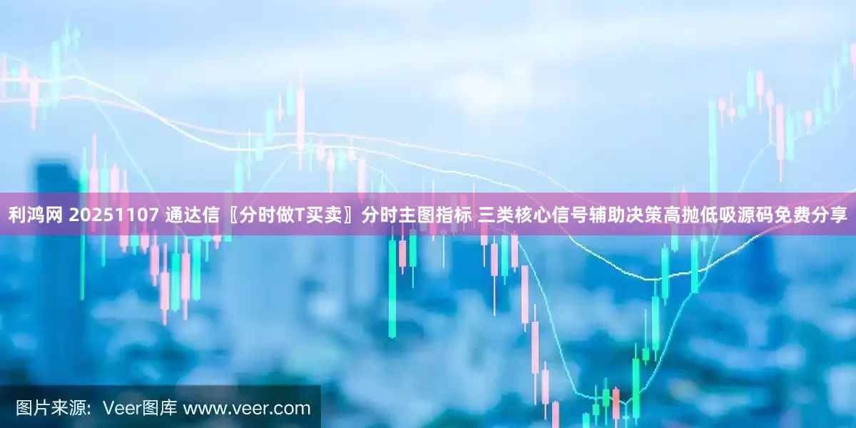 利鸿网 20251107 通达信〖分时做T买卖〗分时主图指标 三类核心信号辅助决策高抛低吸源码免费分享