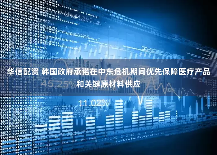 华信配资 韩国政府承诺在中东危机期间优先保障医疗产品和关键原材料供应
